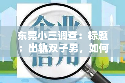 东莞小三调查：标题：出轨双子男，如何挽回心爱的她？
