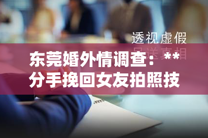 东莞婚外情调查：**分手挽回女友拍照技巧**