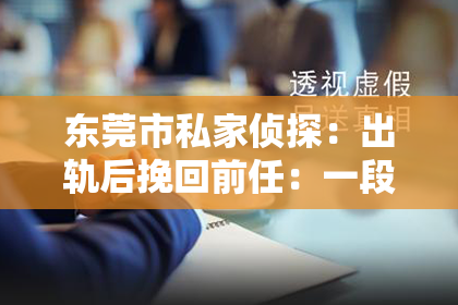 东莞市私家侦探:出轨后挽回前任:一段关系的重建之路