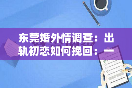 东莞婚外情调查：出轨初恋如何挽回：一段情感的救赎之路