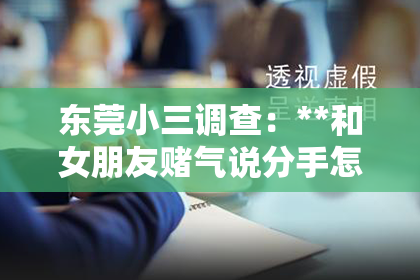 东莞小三调查:**和女朋友赌气说分手怎么挽回?**