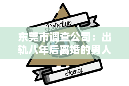 东莞市调查公司：出轨八年后离婚的男人能挽回吗？