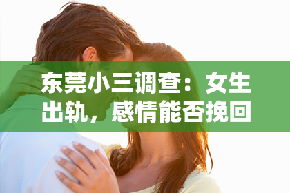东莞小三调查：女生出轨，感情能否挽回？