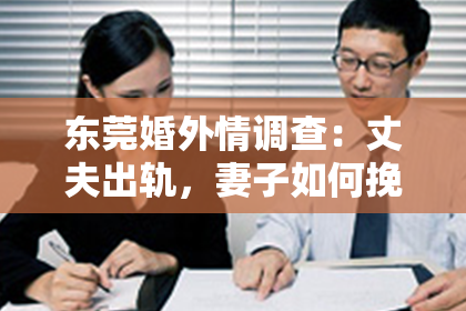 东莞婚外情调查：丈夫出轨，妻子如何挽回？漫画中的智慧与启示