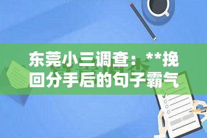 东莞小三调查：**挽回分手后的句子霸气古风**