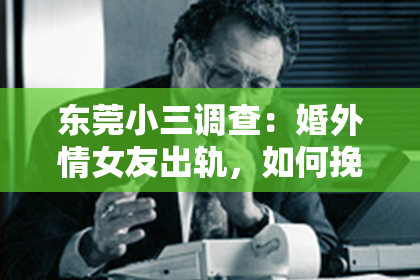 东莞小三调查：婚外情女友出轨，如何挽回？