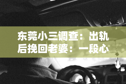 东莞小三调查：出轨后挽回老婆：一段心路历程的分享