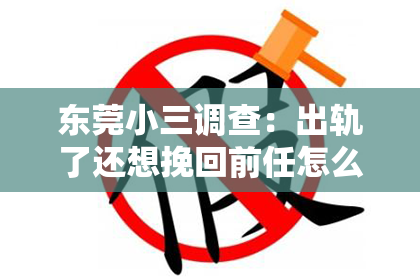 东莞小三调查：出轨了还想挽回前任怎么办？