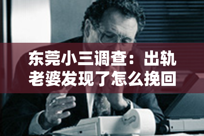 东莞小三调查：出轨老婆发现了怎么挽回