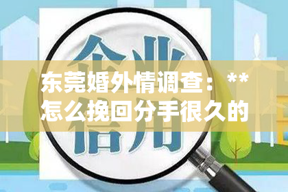 东莞婚外情调查：**怎么挽回分手很久的前任女友？**