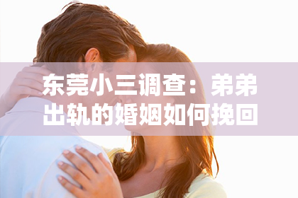 东莞小三调查：弟弟出轨的婚姻如何挽回