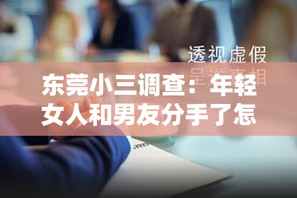 东莞小三调查：年轻女人和男友分手了怎么挽回？情感挽回攻略