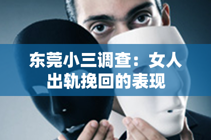 东莞小三调查：女人出轨挽回的表现
