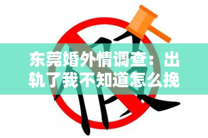 东莞婚外情调查：出轨了我不知道怎么挽回