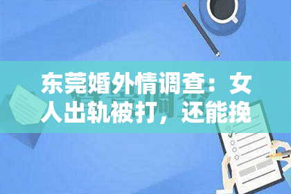 东莞婚外情调查：女人出轨被打，还能挽回吗？