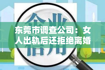 东莞市调查公司：女人出轨后还拒绝离婚，如何挽回？