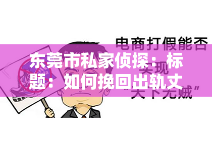 东莞市私家侦探：标题：如何挽回出轨丈夫的婚姻——走出阴影，重建信任