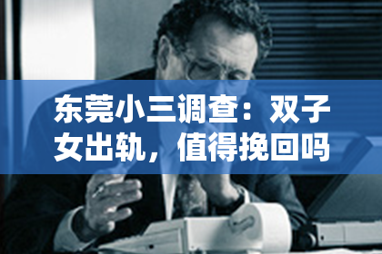 东莞小三调查：双子女出轨，值得挽回吗？