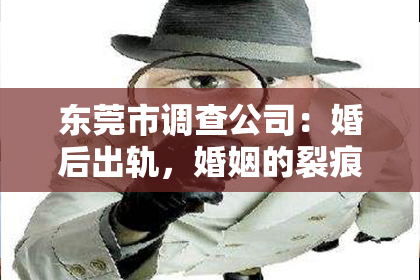 东莞市调查公司：婚后出轨，婚姻的裂痕该如何修补？
