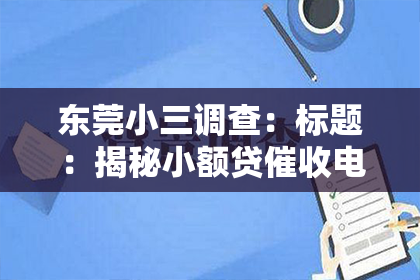 东莞小三调查：标题：揭秘小额贷催收电话：那些你不知道的真相