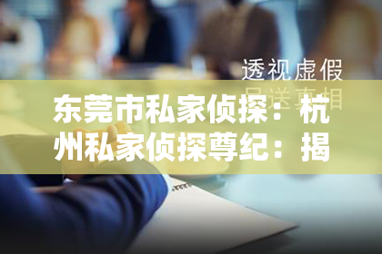 东莞市私家侦探：杭州私家侦探尊纪：揭秘专业侦探的神秘世界