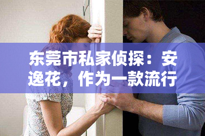 东莞市私家侦探：安逸花，作为一款流行的消费金融产品，其便捷的借款服务受到了许多用户的喜爱。然而，当还款逾期时，安逸花的催收电话也随之而来。那么，安逸花催收的电话是从哪里打来的呢？今天，我们就来聊聊这个话题。