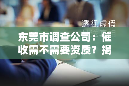 东莞市调查公司：催收需不需要资质？揭秘催收行业的资质之谜