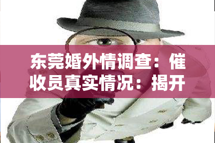 东莞婚外情调查：催收员真实情况：揭开行业背后的故事