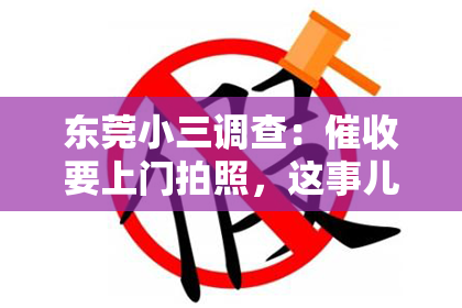 东莞小三调查：催收要上门拍照，这事儿最近在朋友圈里闹得沸沸扬扬。咱们今天就来聊聊这个话题，看看这背后到底是怎么回事。