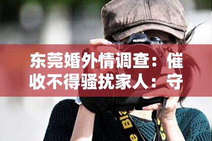 东莞婚外情调查：催收不得骚扰家人：守护家庭安宁的法律边界