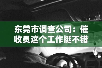 东莞市调查公司：催收员这个工作挺不错
