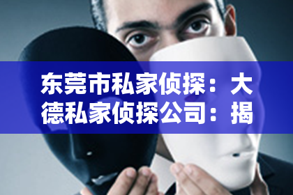 东莞市私家侦探：大德私家侦探公司：揭秘隐私守护者的神秘世界