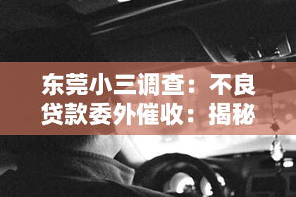东莞小三调查：不良贷款委外催收：揭秘行业现状与合规之路
