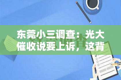 东莞小三调查：光大催收说要上诉，这背后究竟隐藏着怎样的故事？今天，我们就来聊聊这个话题。
