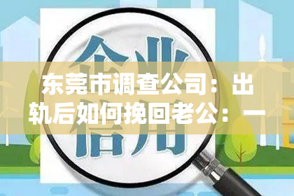 东莞市调查公司：出轨后如何挽回老公：一段关系的重建之路