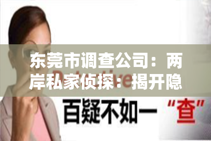 东莞市调查公司：两岸私家侦探：揭开隐秘世界的神秘面纱