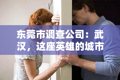 东莞市调查公司：武汉，这座英雄的城市，在繁华的背后，也有着不少隐秘的故事。而在这座城市中，有一群人，他们默默无闻，却肩负着揭开真相的重任。他们就是——武汉私家侦探。