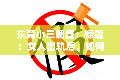东莞小三调查：标题：女人出轨后，如何挽回男人的心？