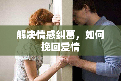 解决情感纠葛，如何挽回爱情