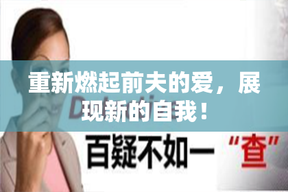 重新燃起前夫的爱，展现新的自我！