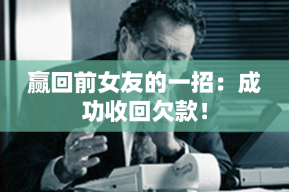 赢回前女友的一招：成功收回欠款！