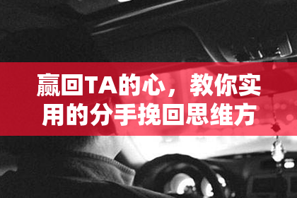 赢回TA的心，教你实用的分手挽回思维方法！