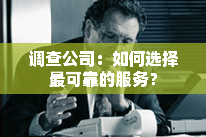 调查公司：如何选择最可靠的服务？