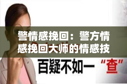 警情感挽回：警方情感挽回大师的情感技巧