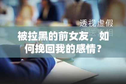 被拉黑的前女友，如何挽回我的感情？