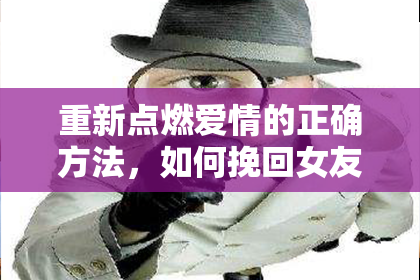 重新点燃爱情的正确方法，如何挽回女友的心？