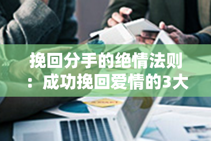 挽回分手的绝情法则：成功挽回爱情的3大关键步骤