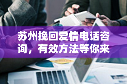 苏州挽回爱情电话咨询，有效方法等你来！