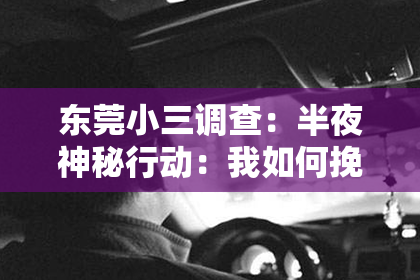 东莞小三调查:半夜神秘行动:我如何挽回男友的心?