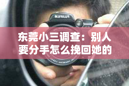 东莞小三调查:别人要分手怎么挽回她的话